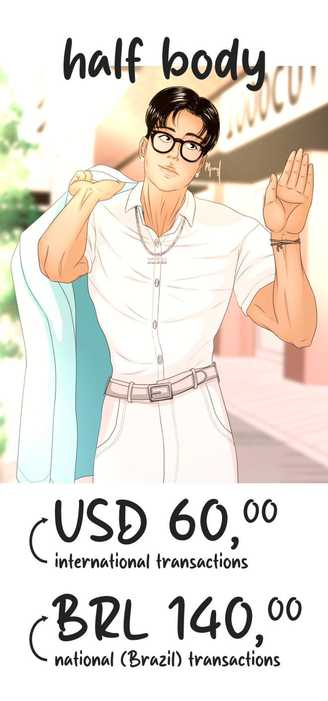 prices for a half body fully rendered commission. USD60 for international clients and BRL140 for Brazilian clients.